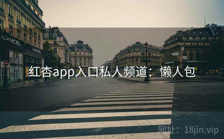 红杏app入口私人频道：懒人包